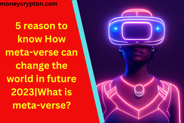 5 reason to know How meta-verse can change the world in future 2023|What is meta-verse?