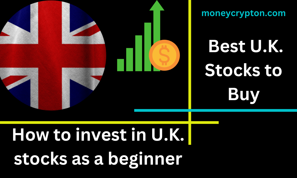 Top 10 Best U.K. Stocks to Buy in 2023| How to invest in U.K. stocks as a beginner in 2023-moneycrypton.com