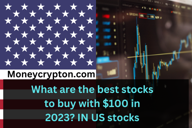 What are the best stocks to buy with $100 in 2023 IN US stocks