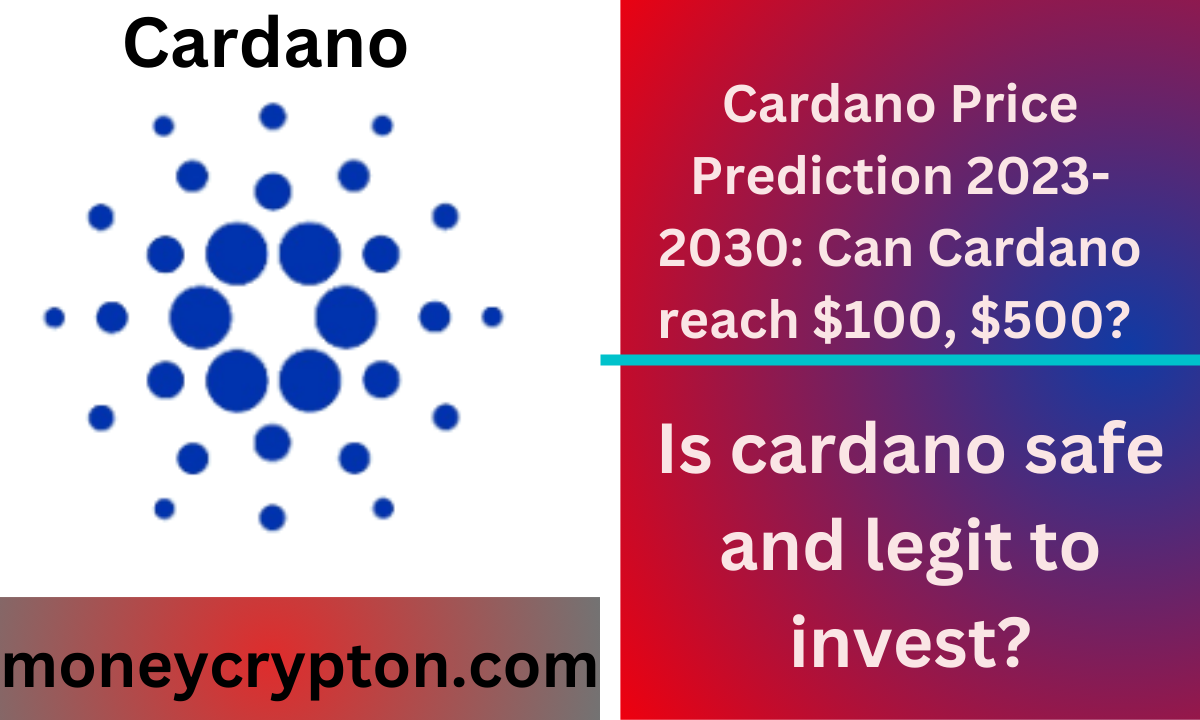 Cardano Price Prediction 2023-2030: Can Cardano reach $100, $500? | Is cardano safe and legit to invest?-moneycrypton.com